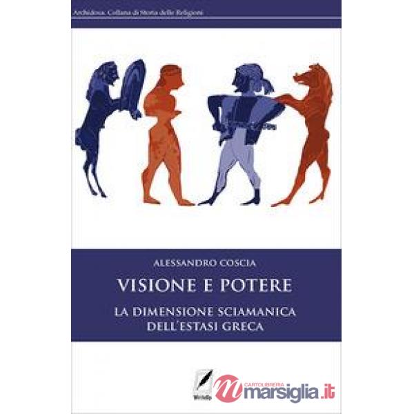 Visione e potere. La dimensione sciamanica dell'estasi greca. Nuova ediz.