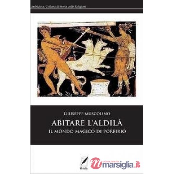 Abitare l'aldilà. Il mondo magico di Porfirio
