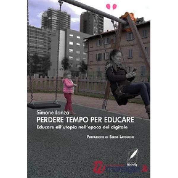 Perdere tempo per educare. Educare all'utopia nell'epoca del digitale
