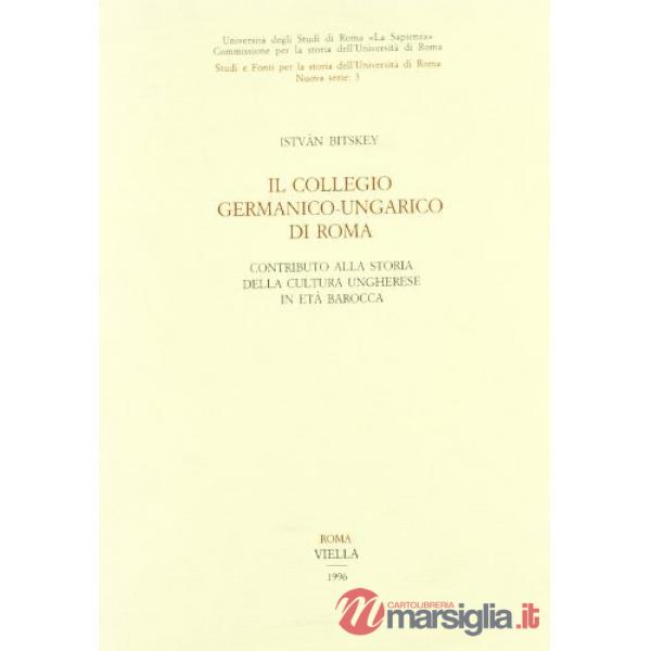 Collegio germanico-ungarico di Roma. Contributo alla storia della cultura ungherese in età barocca (Il)