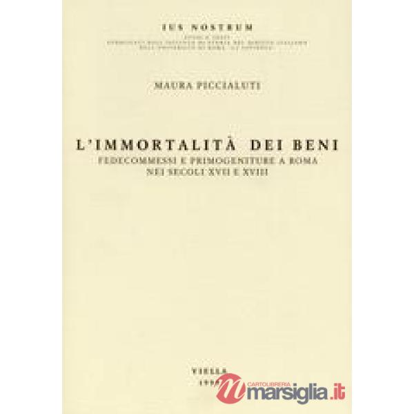 Immortalità dei beni. Fedecommessi e primogeniture a Roma nei secoli XVII e XVIII (L')