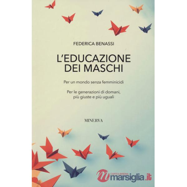Educazione dei maschi. Per un mondo senza femminicidi. Per le generazioni di domani, più giuste e più uguali (L')