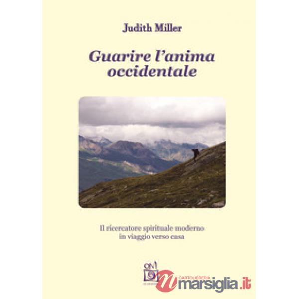 Guarire l'anima occidentale. Il ricercatore spirituale moderno in viaggio verso 