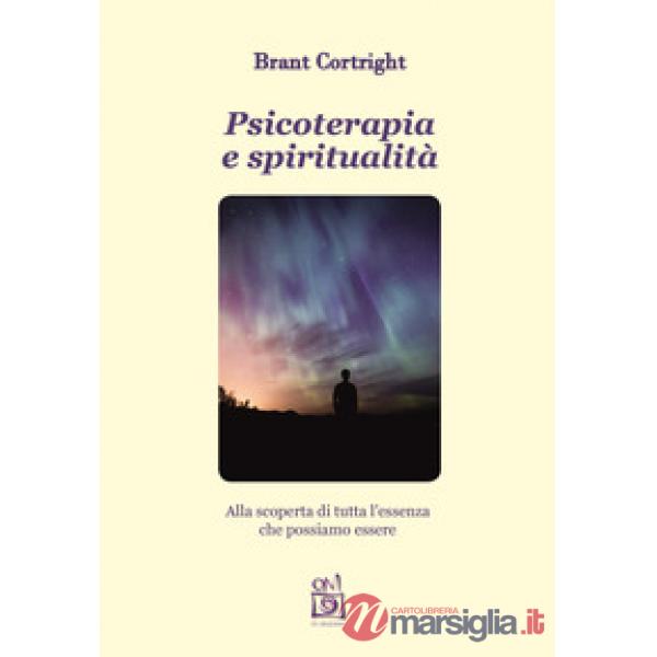 Psicoterapia e spiritualità. Alla scoperta di tutta l'essenza che possiamo esser