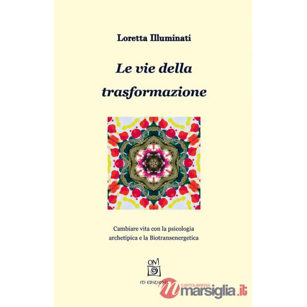 Vie della trasformazione. Cambiare vita con la psicologia archetipica e la biotransenergetica (Le)