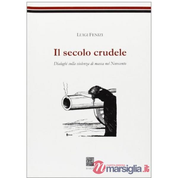 Secolo crudele. Dialoghi sulla violenza di massa nel Novecento (Il)