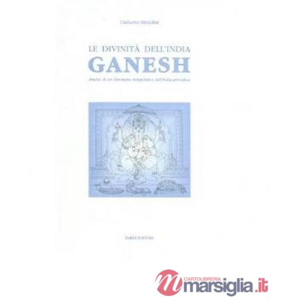 Divinità dell'India. Ganesh. Analisi di un fenomeno mitopoietico nell'India prevedica (Le)