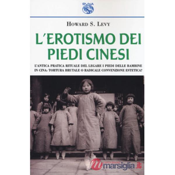 Erotismo dei piedi cinesi. L'antica pratica rituale del legare i piedi delle bambine in Cina: tortura brutale o radicale convenz