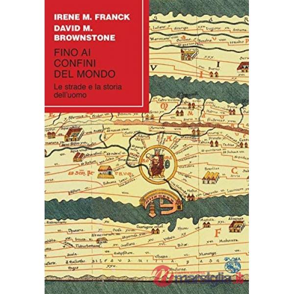Fino ai confini del mondo. Le strade e la storia dell'uomo