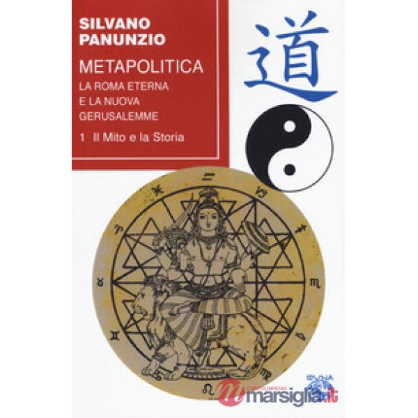 Metapolitica. La Roma eterna e la nuova Gerusalemme. Vol. 1: Il mito e la storia