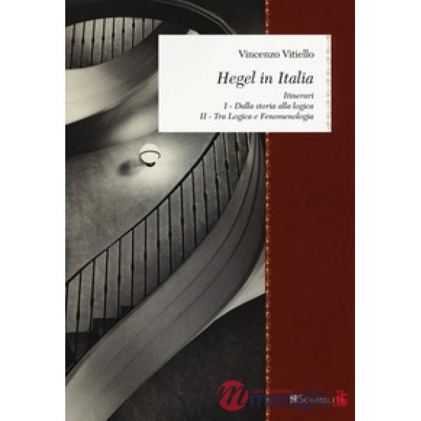 Hegel in Italia. Itinerari: Dalla storia alla logica. Tra logica e fenomenologia