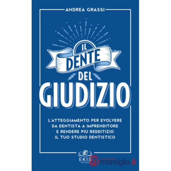 Dente del giudizio. L'atteggiamento per evolvere da dentista a imprenditore e rendere più redditizio il tuo studio dentistico (I