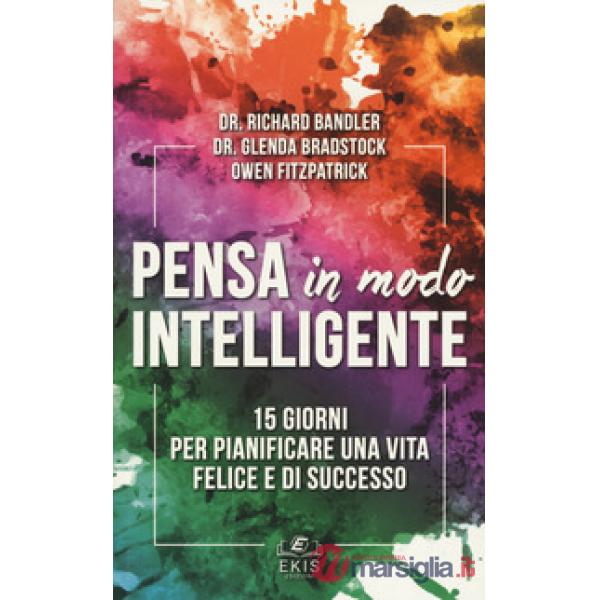 Pensa in modo intelligente. 15 giorni per pianificare una vita felice e di succe