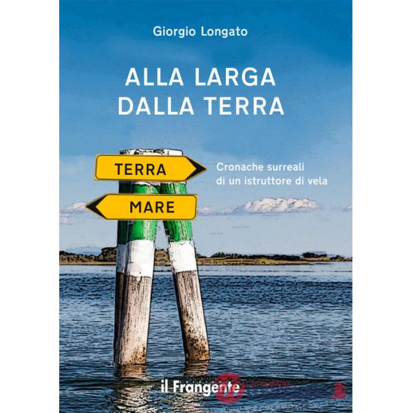 Alla larga dalla terra. Cronache surreali di un istruttore di vela. Nuova ediz.
