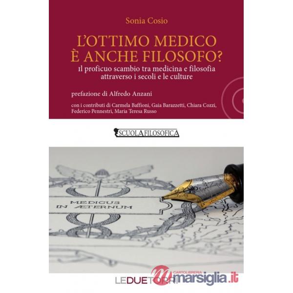 Ottimo medico è anche filosofo? Il proficuo scambio tra medicina e filosofia attraverso i secoli e le culture (L')