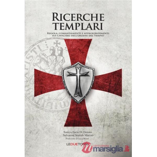 Ricerche templari. Regola, comandamenti e approfondimenti sui Cavalieri dell'Ordine del Tempio