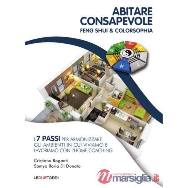Abitare consapevole. Feng shui & colorsophia. I 7 passi per armonizzare gli ambienti in cui viviamo e lavoriamo con l'home coach