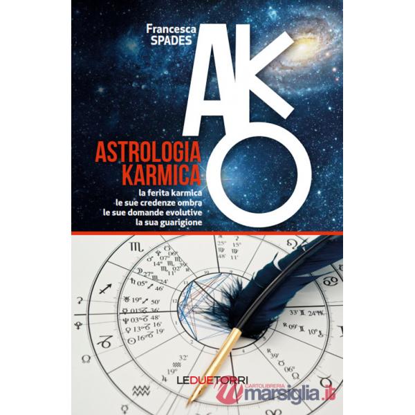 Astrologia karmica. La ferita karmica, le sue credenze ombra, le sue domande evolutive, la sua guarigione
