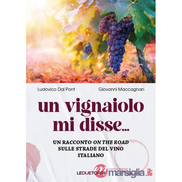 Vignaiolo mi disse.... Un racconto «on the road» sulle strade del vino italiano (Un)