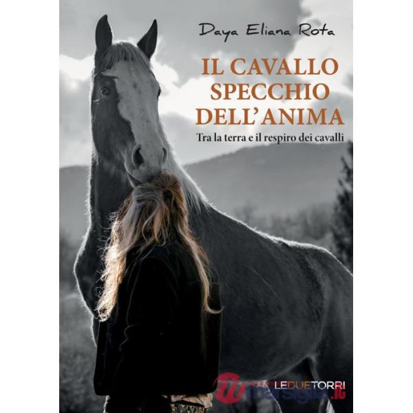 Cavallo specchio dell'anima. Tra la terra e il respiro dei cavalli (Il)