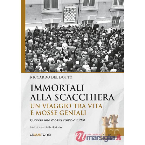 Immortali alla scacchiera. Un viaggio tra vita e mosse geniali. Vol. 1