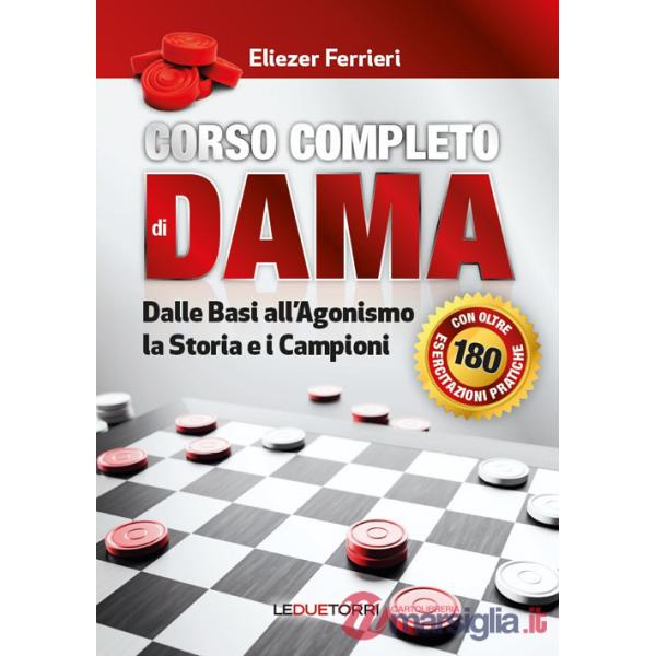 Corso completo di dama. Dalle basi all'agonismo, la storia e i campioni. Ediz. illustrata