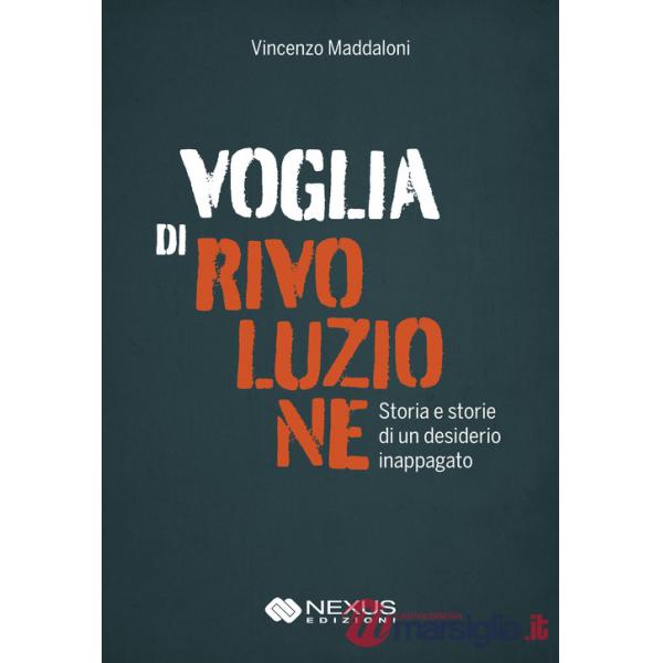 Voglia di rivoluzione. Storia e storie di un desiderio inappagato