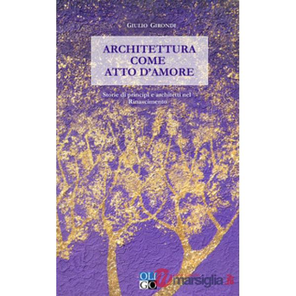Architettura come atto d'amore. Storie di principi e architetti nel Rinascimento