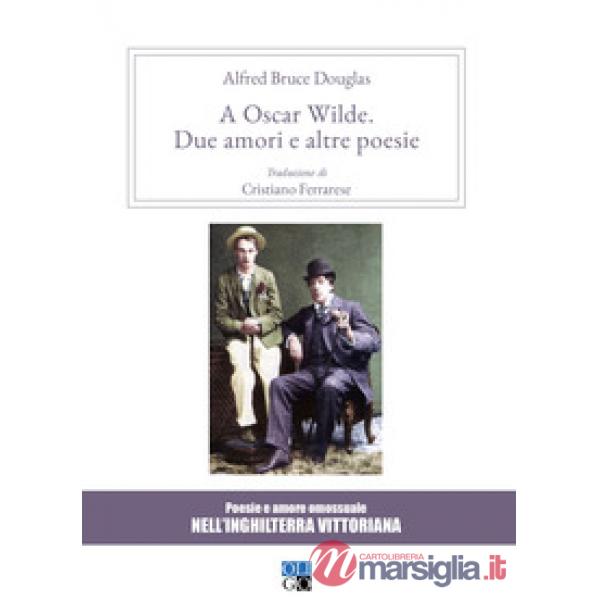 A Oscar Wilde. «Due amori» e altre poesie. Poesie e amore omosessuale nell'Inghilterra vittoriana