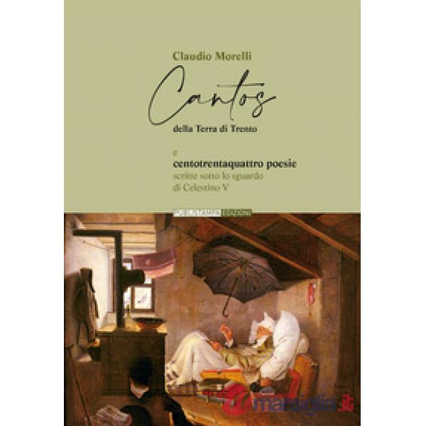 Cantos della terra di Trento e centotrentaquattro poesie. Scritte sotto lo sguardo di Celestino V