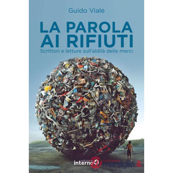 Parola ai rifiuti. Scrittori e letture sull'aldilà delle merci (La)