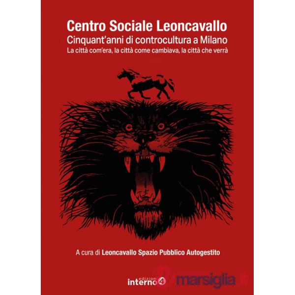 Centro sociale Leoncavallo. Cinquant'anni di controcultura a Milano. La città com'era, la città come cambiava, la città che verr