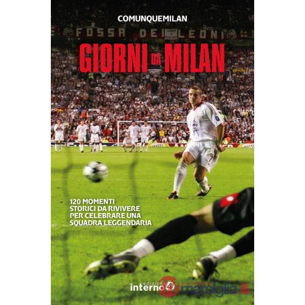 Giorni da Milan. 120 momenti storici da rivivere per celebrare una squadra leggendaria