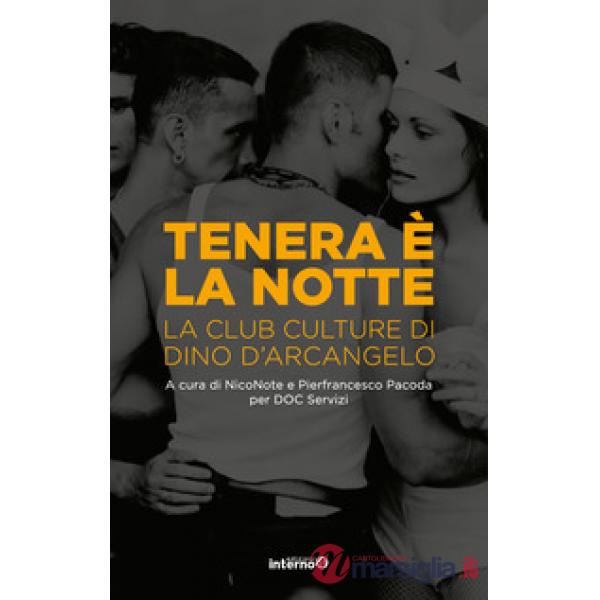 Tenera è la notte. La club culture di Dino D'Arcangelo