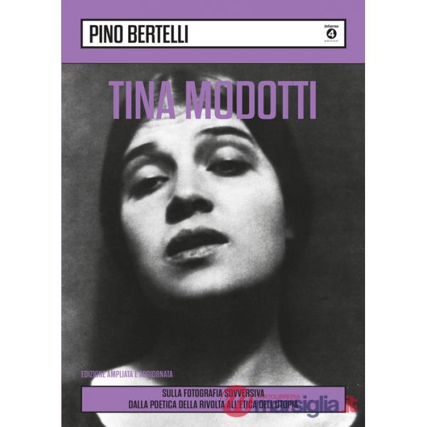 Tina Modotti. Sulla fotografia sovversiva. Dalla poetica della rivolta all'etica dell'utopia. Ediz. ampliata