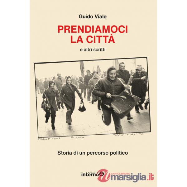 Prendiamoci la città e altri scritti. Storia di un percorso politico