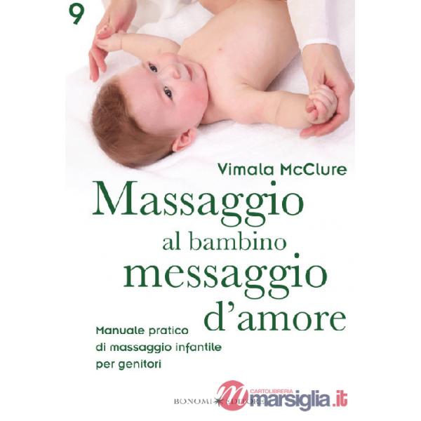 Massaggio al bambino, messaggio d'amore. Manuale pratico di massaggio infantile per genitori