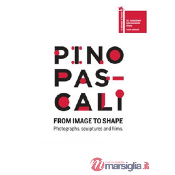 Pino Pascali. From image to shape. Photographs, sculptures and films. Ediz. italiana e inglese
