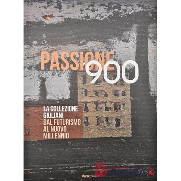 Passione '900. La collezione Giuliani. Dal futurismo al nuovo millennio. Ediz. a colori