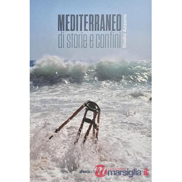 Mediterraneo. Di storia e confini. Ediz. illustrata