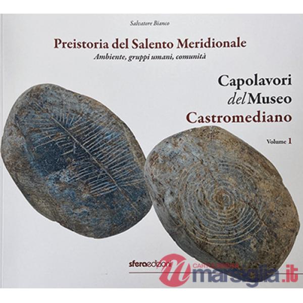 Capolavori del Museo Castromediano. Ediz. illustrata. Vol. 1: Preistoria del Salento Meridionale. Ambiente, gruppi umani, comuni
