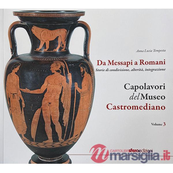 Capolavori del museo Castromediano. Vol. 3: Da Messapi a Romani. Storie di condivisione, alterità, integrazione