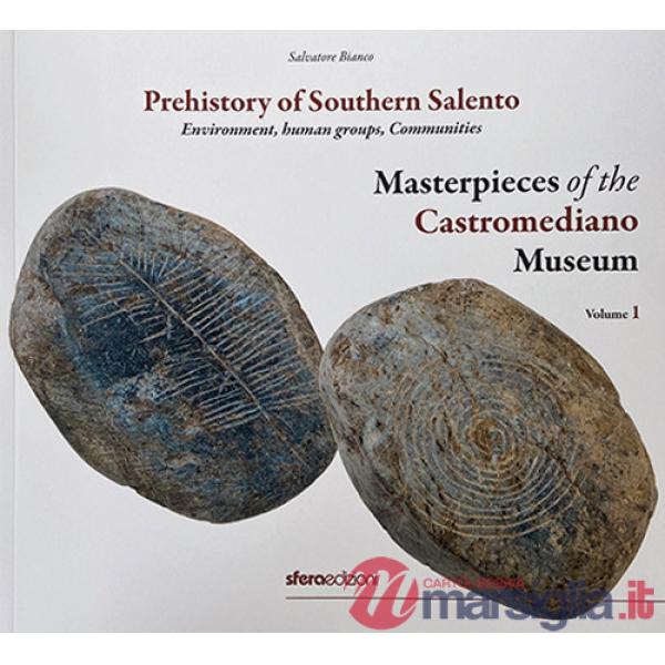 Masterpieces of the Castromediano Museum. Vol. 1: Prehistory of Southern Salento. Environment, human groups, Communities
