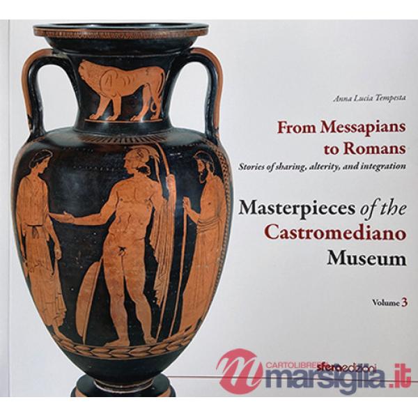 Masterpieces of the Castromediano Museum. Vol. 3: From Messapians to Romans. Stories of sharing, alterity and integration
