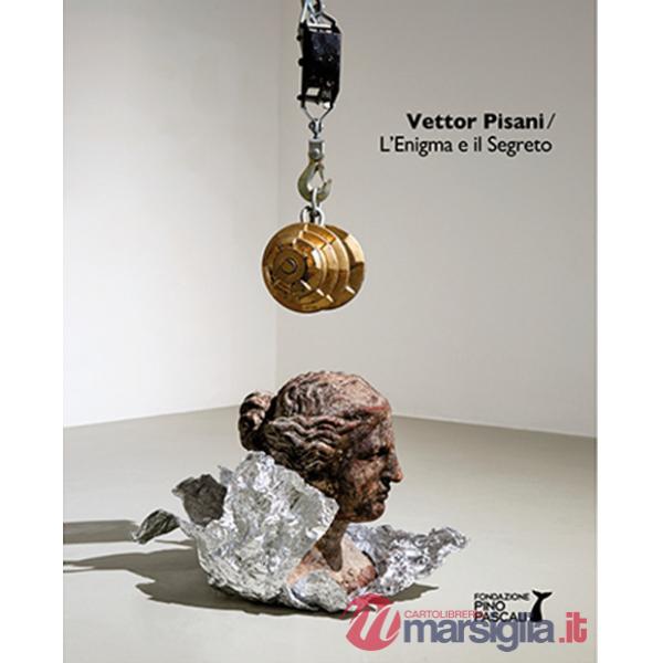 Vettor Pisani. L'enigma e il segreto. Catalogo della mostra (Polignano a Mare, 2 dicembre 2023-25 febbraio 2024). Ediz. italiana