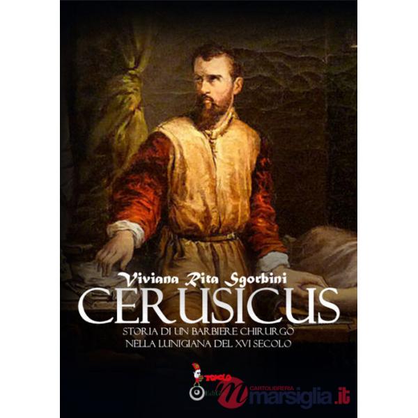 Cerusicus. Storia di un barbiere chirurgo nella Lunigiana del XVI Secolo