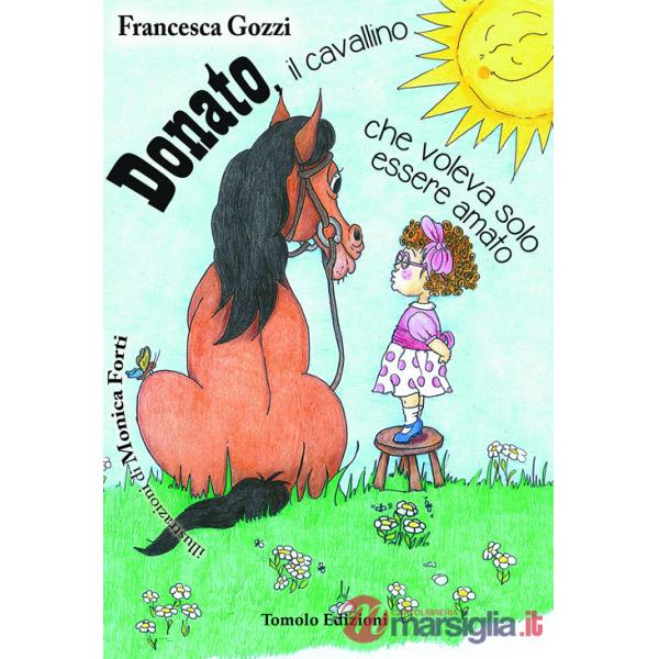 Donato il cavallino che voleva solo essere amato. Ediz. illustrata