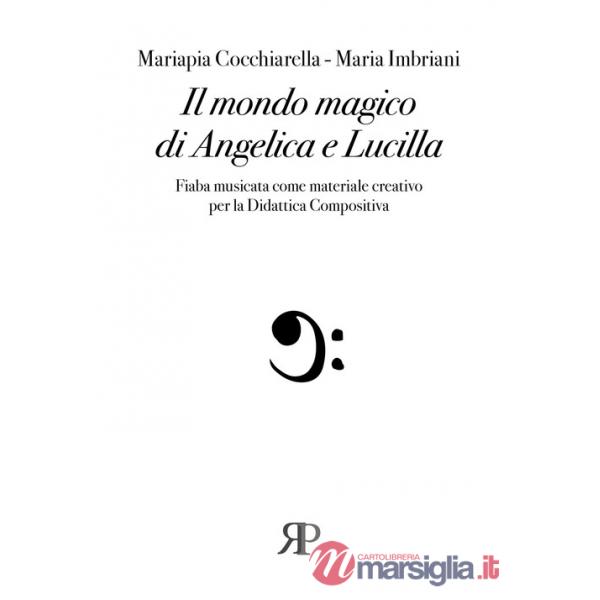 Mondo magico di Angelica e Lucilla. Fiaba musicata come materiale creativo per la Didattica compositiva (Il)