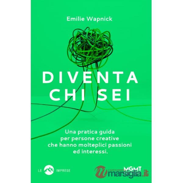 Diventa chi sei. Una pratica guida per persone creative che hanno molteplici passioni e interessi