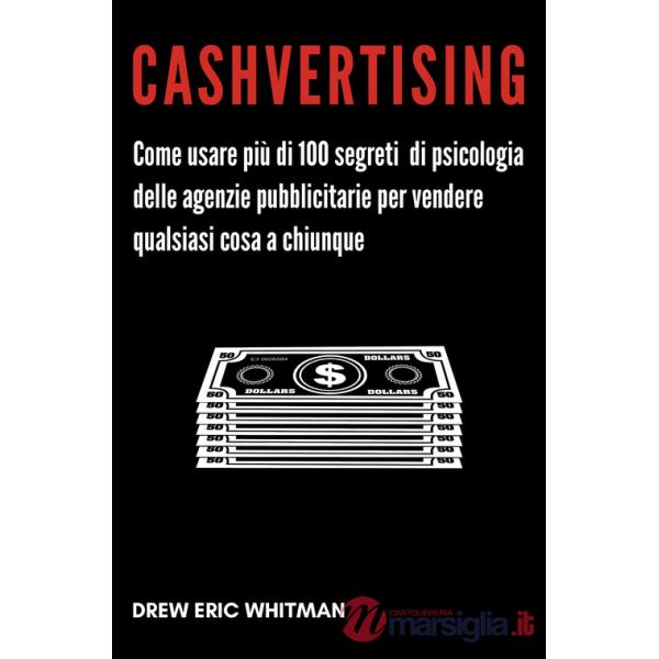 Cashvertising. Come usare più di 100 segreti di psicologia delle agenzie pubblicitarie per vendere qualsiasi cosa a chiunque